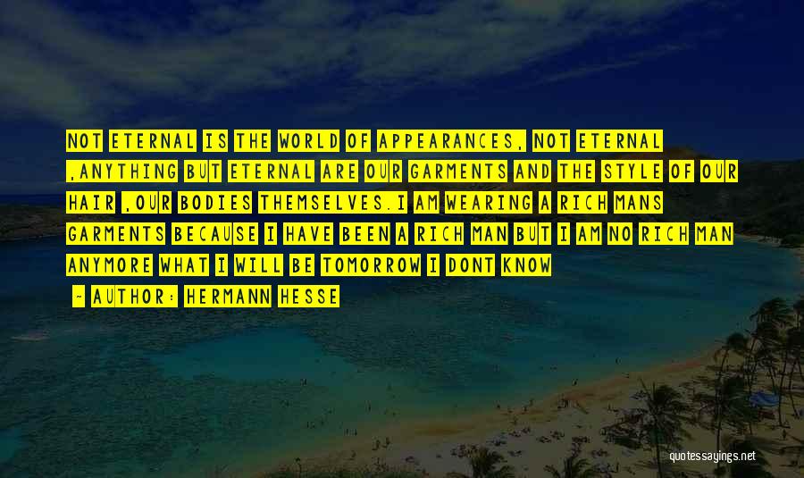 Hermann Hesse Quotes: Not Eternal Is The World Of Appearances, Not Eternal ,anything But Eternal Are Our Garments And The Style Of Our