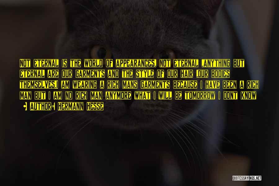 Hermann Hesse Quotes: Not Eternal Is The World Of Appearances, Not Eternal ,anything But Eternal Are Our Garments And The Style Of Our