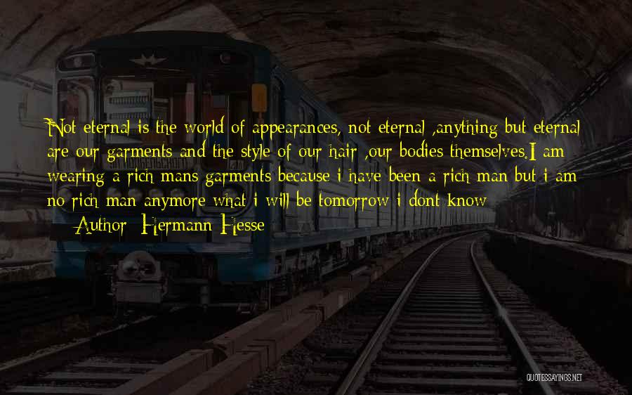 Hermann Hesse Quotes: Not Eternal Is The World Of Appearances, Not Eternal ,anything But Eternal Are Our Garments And The Style Of Our