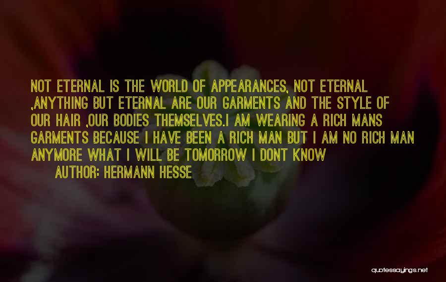 Hermann Hesse Quotes: Not Eternal Is The World Of Appearances, Not Eternal ,anything But Eternal Are Our Garments And The Style Of Our