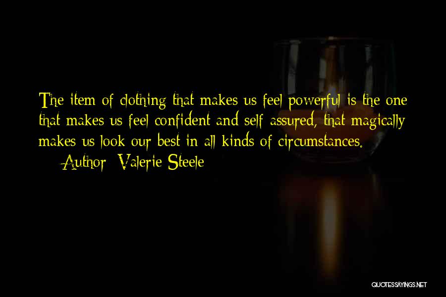 Valerie Steele Quotes: The Item Of Clothing That Makes Us Feel Powerful Is The One That Makes Us Feel Confident And Self-assured, That