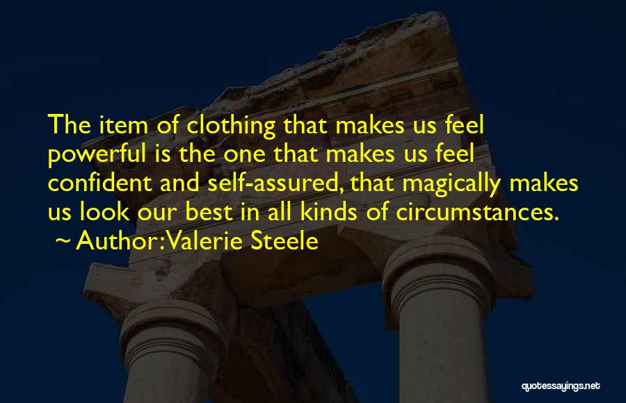 Valerie Steele Quotes: The Item Of Clothing That Makes Us Feel Powerful Is The One That Makes Us Feel Confident And Self-assured, That