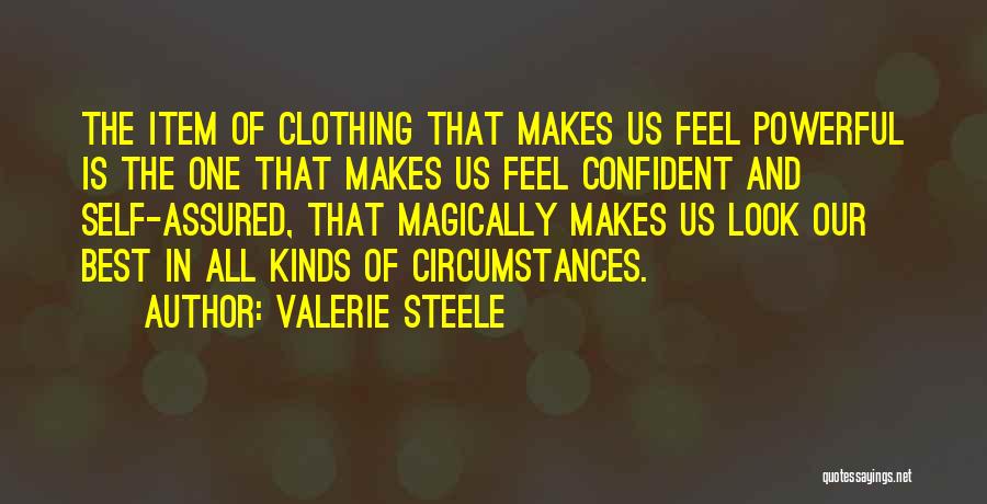 Valerie Steele Quotes: The Item Of Clothing That Makes Us Feel Powerful Is The One That Makes Us Feel Confident And Self-assured, That