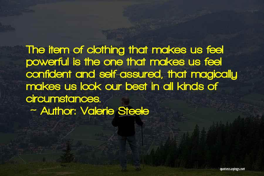 Valerie Steele Quotes: The Item Of Clothing That Makes Us Feel Powerful Is The One That Makes Us Feel Confident And Self-assured, That