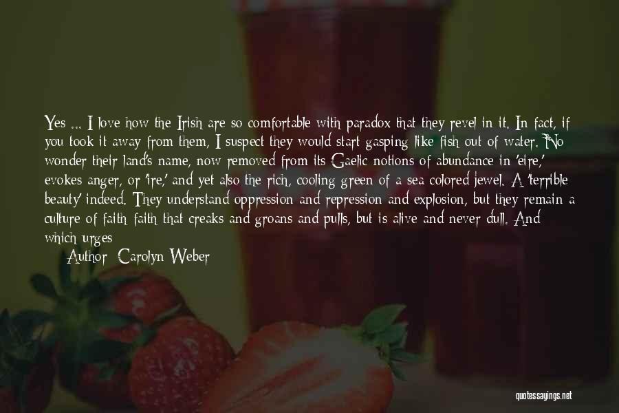 Carolyn Weber Quotes: Yes ... I Love How The Irish Are So Comfortable With Paradox That They Revel In It. In Fact, If