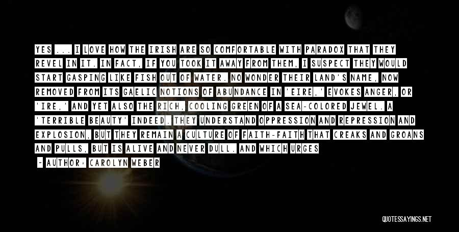 Carolyn Weber Quotes: Yes ... I Love How The Irish Are So Comfortable With Paradox That They Revel In It. In Fact, If