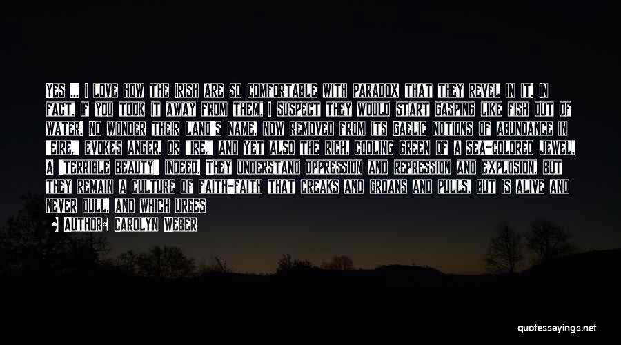 Carolyn Weber Quotes: Yes ... I Love How The Irish Are So Comfortable With Paradox That They Revel In It. In Fact, If