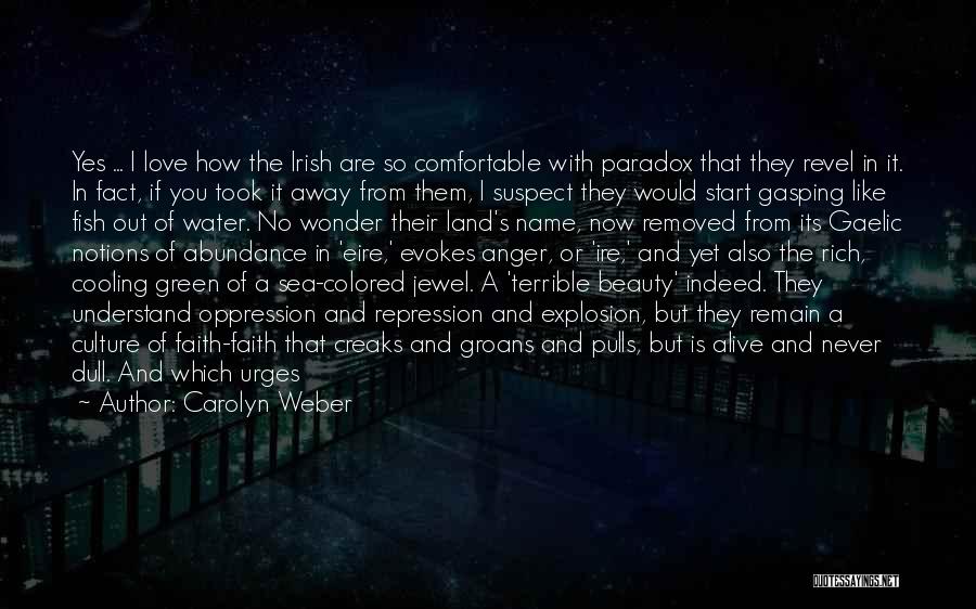 Carolyn Weber Quotes: Yes ... I Love How The Irish Are So Comfortable With Paradox That They Revel In It. In Fact, If