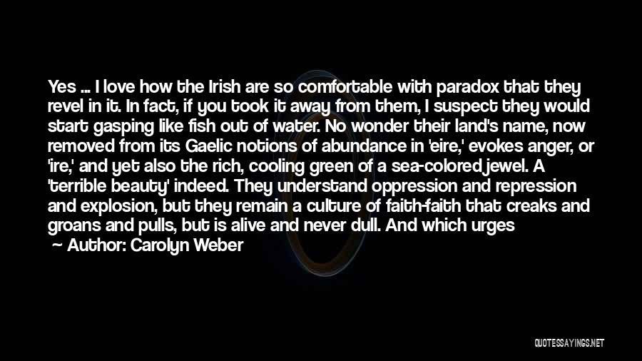 Carolyn Weber Quotes: Yes ... I Love How The Irish Are So Comfortable With Paradox That They Revel In It. In Fact, If
