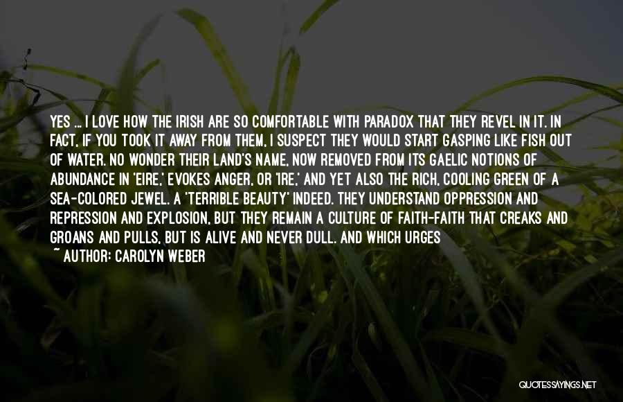 Carolyn Weber Quotes: Yes ... I Love How The Irish Are So Comfortable With Paradox That They Revel In It. In Fact, If