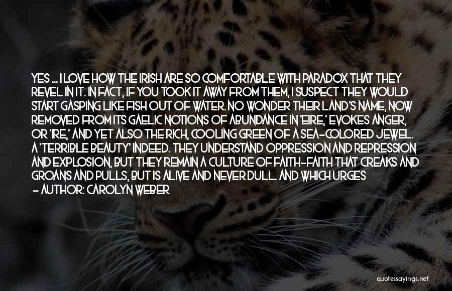 Carolyn Weber Quotes: Yes ... I Love How The Irish Are So Comfortable With Paradox That They Revel In It. In Fact, If