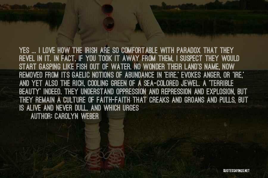 Carolyn Weber Quotes: Yes ... I Love How The Irish Are So Comfortable With Paradox That They Revel In It. In Fact, If