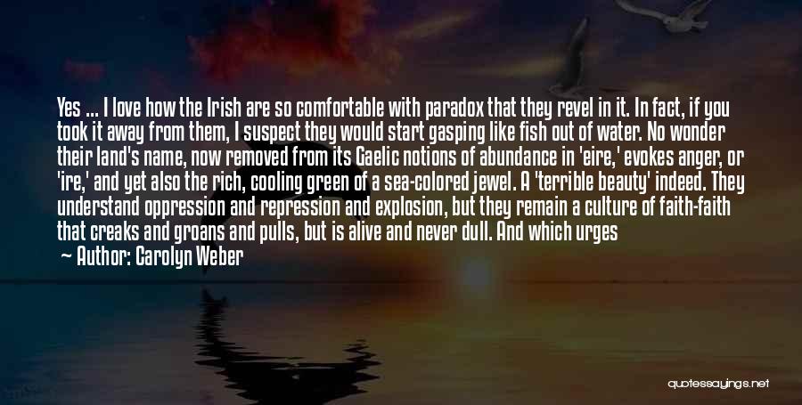 Carolyn Weber Quotes: Yes ... I Love How The Irish Are So Comfortable With Paradox That They Revel In It. In Fact, If