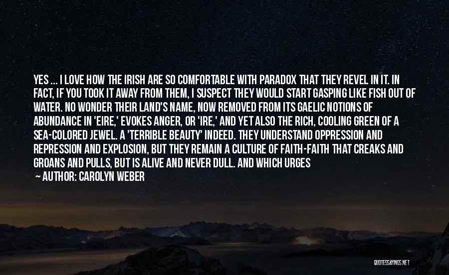 Carolyn Weber Quotes: Yes ... I Love How The Irish Are So Comfortable With Paradox That They Revel In It. In Fact, If