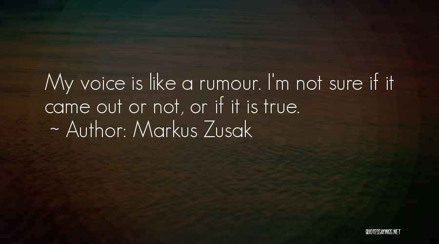 Markus Zusak Quotes: My Voice Is Like A Rumour. I'm Not Sure If It Came Out Or Not, Or If It Is True.