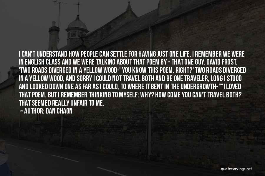 Dan Chaon Quotes: I Can't Understand How People Can Settle For Having Just One Life. I Remember We Were In English Class And