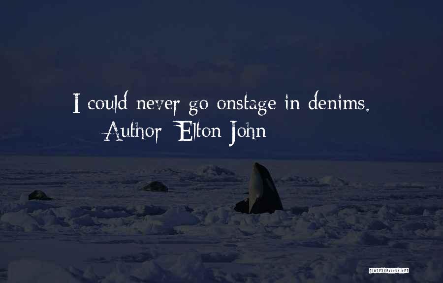 Elton John Quotes: I Could Never Go Onstage In Denims.