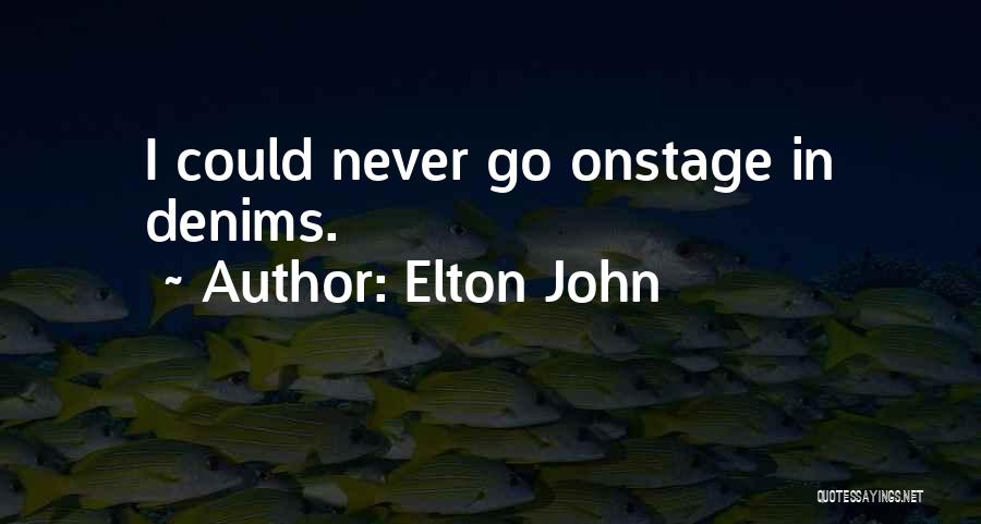 Elton John Quotes: I Could Never Go Onstage In Denims.