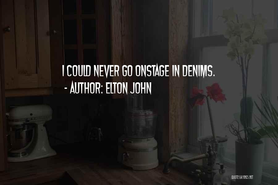 Elton John Quotes: I Could Never Go Onstage In Denims.