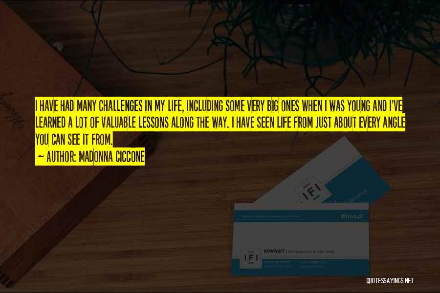 Madonna Ciccone Quotes: I Have Had Many Challenges In My Life, Including Some Very Big Ones When I Was Young And I've Learned