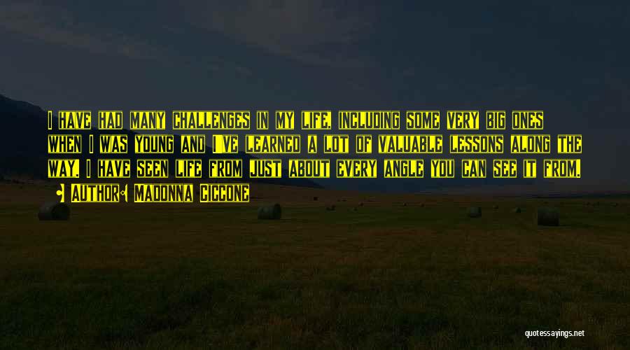 Madonna Ciccone Quotes: I Have Had Many Challenges In My Life, Including Some Very Big Ones When I Was Young And I've Learned