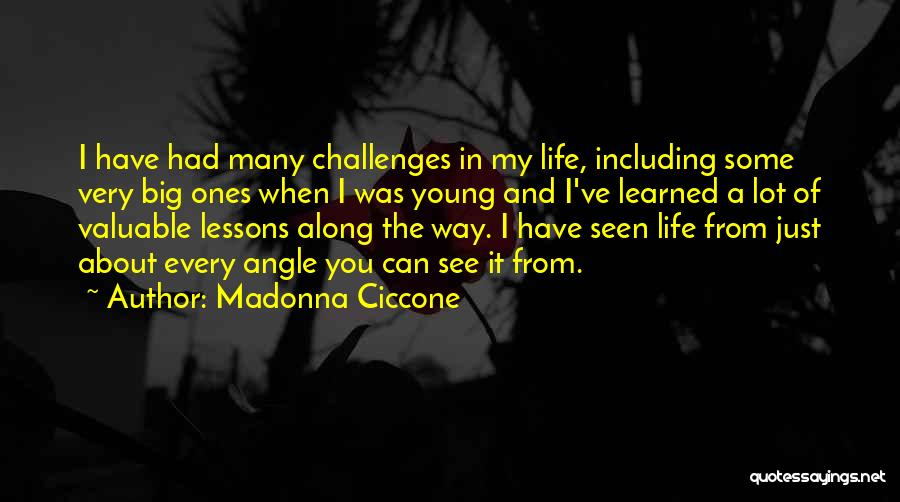 Madonna Ciccone Quotes: I Have Had Many Challenges In My Life, Including Some Very Big Ones When I Was Young And I've Learned