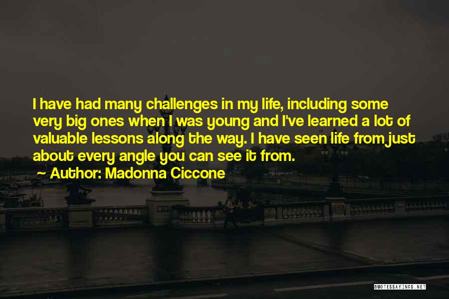 Madonna Ciccone Quotes: I Have Had Many Challenges In My Life, Including Some Very Big Ones When I Was Young And I've Learned