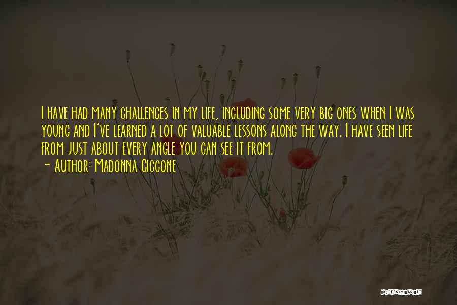 Madonna Ciccone Quotes: I Have Had Many Challenges In My Life, Including Some Very Big Ones When I Was Young And I've Learned