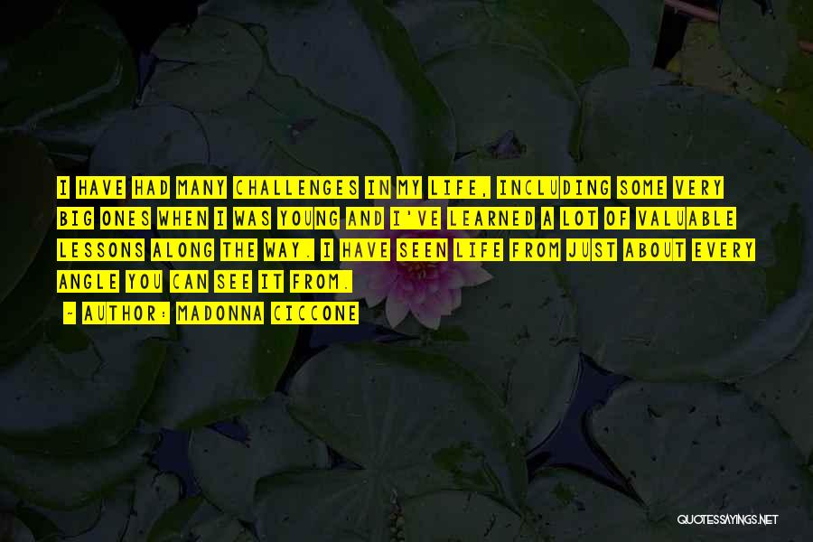 Madonna Ciccone Quotes: I Have Had Many Challenges In My Life, Including Some Very Big Ones When I Was Young And I've Learned