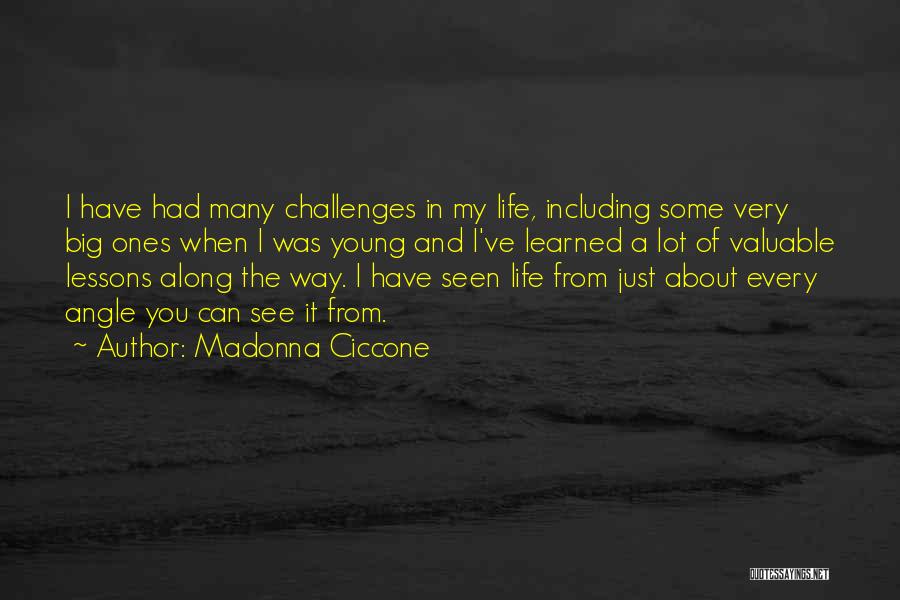 Madonna Ciccone Quotes: I Have Had Many Challenges In My Life, Including Some Very Big Ones When I Was Young And I've Learned