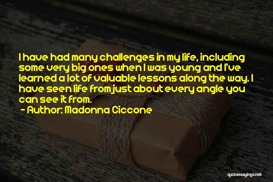 Madonna Ciccone Quotes: I Have Had Many Challenges In My Life, Including Some Very Big Ones When I Was Young And I've Learned