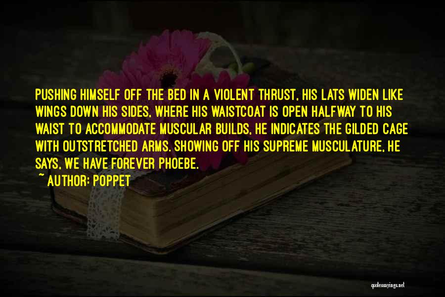 Poppet Quotes: Pushing Himself Off The Bed In A Violent Thrust, His Lats Widen Like Wings Down His Sides, Where His Waistcoat