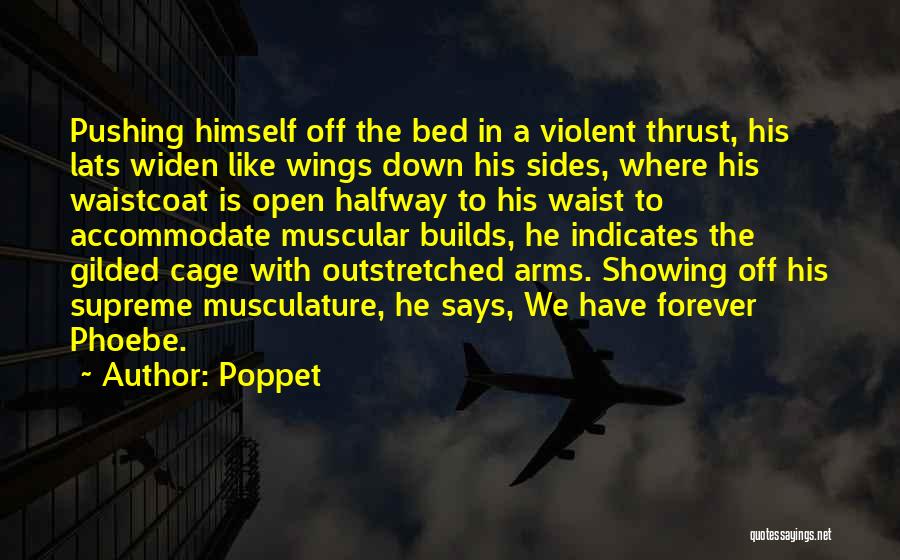 Poppet Quotes: Pushing Himself Off The Bed In A Violent Thrust, His Lats Widen Like Wings Down His Sides, Where His Waistcoat