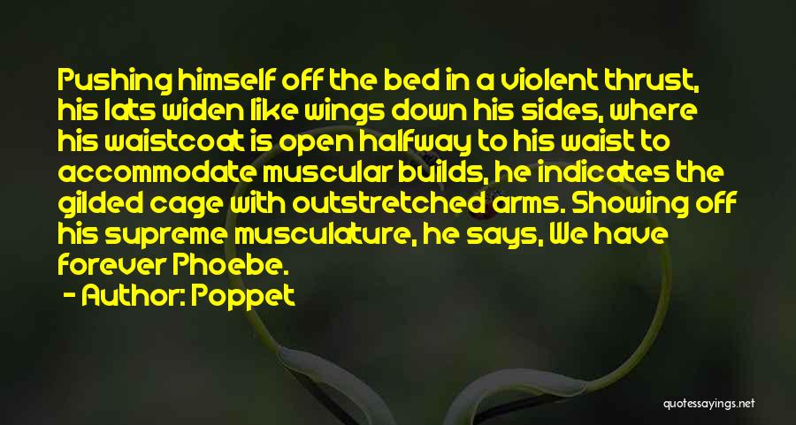 Poppet Quotes: Pushing Himself Off The Bed In A Violent Thrust, His Lats Widen Like Wings Down His Sides, Where His Waistcoat