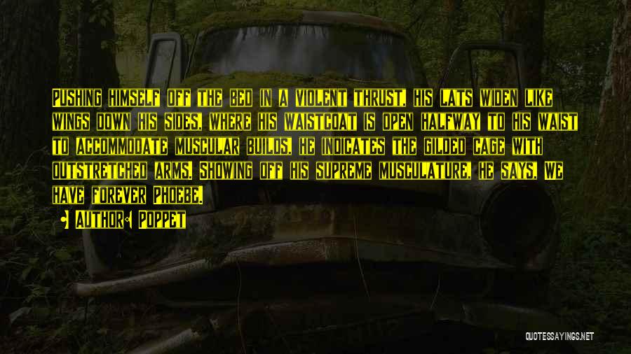 Poppet Quotes: Pushing Himself Off The Bed In A Violent Thrust, His Lats Widen Like Wings Down His Sides, Where His Waistcoat
