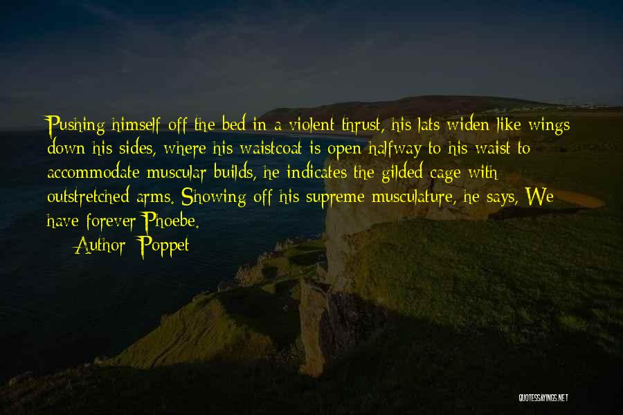 Poppet Quotes: Pushing Himself Off The Bed In A Violent Thrust, His Lats Widen Like Wings Down His Sides, Where His Waistcoat