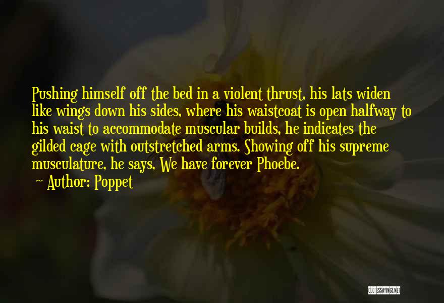 Poppet Quotes: Pushing Himself Off The Bed In A Violent Thrust, His Lats Widen Like Wings Down His Sides, Where His Waistcoat