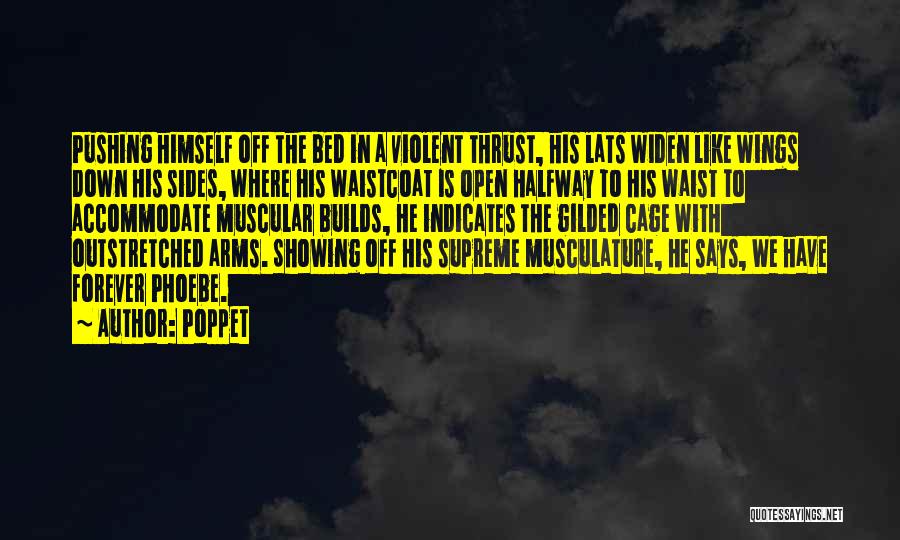 Poppet Quotes: Pushing Himself Off The Bed In A Violent Thrust, His Lats Widen Like Wings Down His Sides, Where His Waistcoat