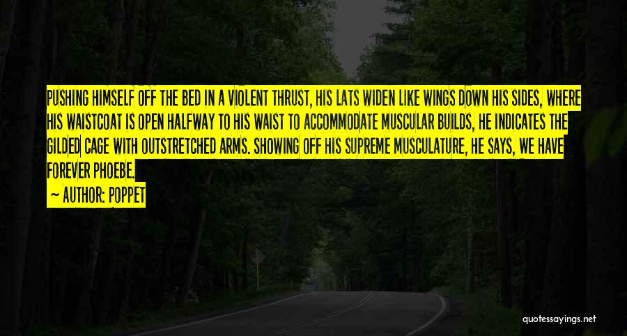 Poppet Quotes: Pushing Himself Off The Bed In A Violent Thrust, His Lats Widen Like Wings Down His Sides, Where His Waistcoat