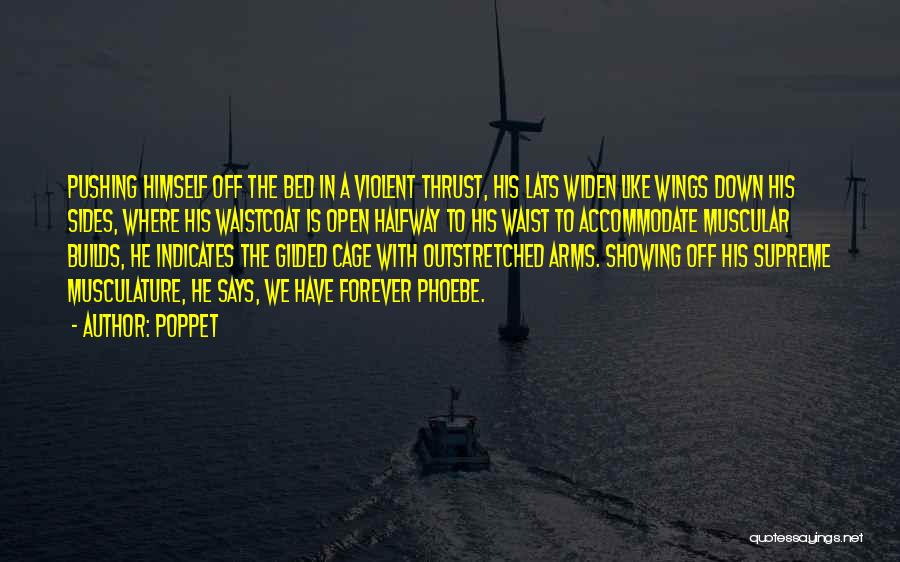 Poppet Quotes: Pushing Himself Off The Bed In A Violent Thrust, His Lats Widen Like Wings Down His Sides, Where His Waistcoat