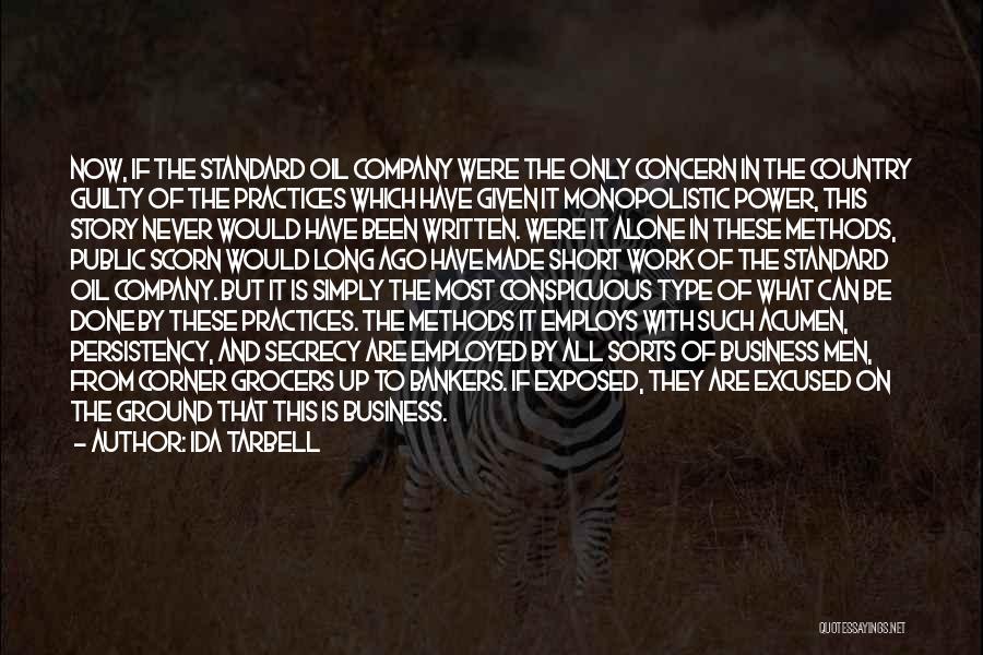 Ida Tarbell Quotes: Now, If The Standard Oil Company Were The Only Concern In The Country Guilty Of The Practices Which Have Given