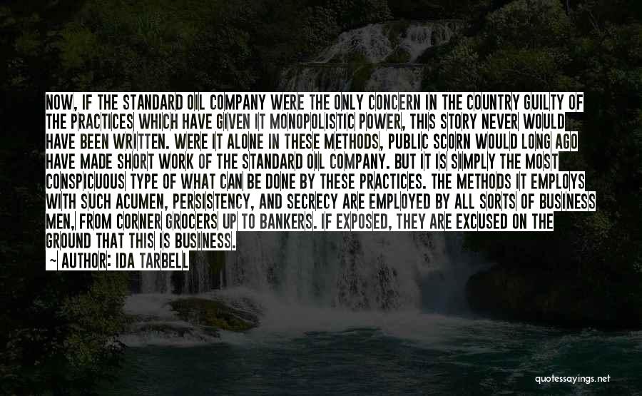 Ida Tarbell Quotes: Now, If The Standard Oil Company Were The Only Concern In The Country Guilty Of The Practices Which Have Given