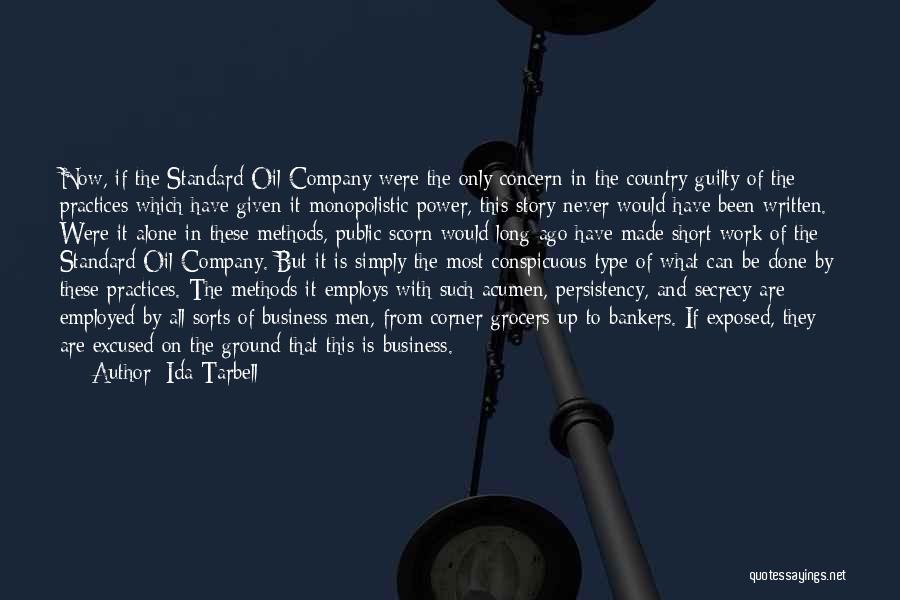 Ida Tarbell Quotes: Now, If The Standard Oil Company Were The Only Concern In The Country Guilty Of The Practices Which Have Given