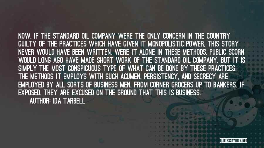 Ida Tarbell Quotes: Now, If The Standard Oil Company Were The Only Concern In The Country Guilty Of The Practices Which Have Given