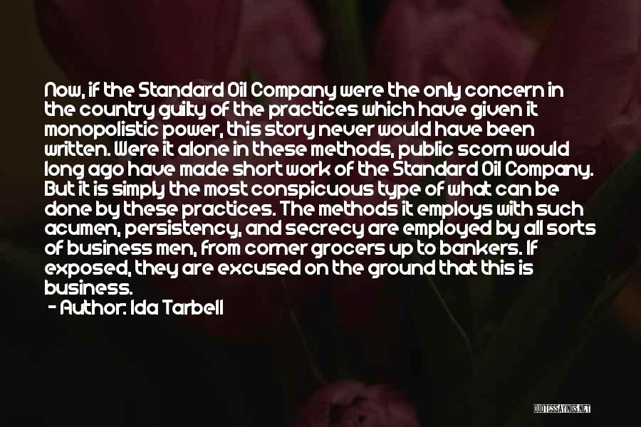 Ida Tarbell Quotes: Now, If The Standard Oil Company Were The Only Concern In The Country Guilty Of The Practices Which Have Given