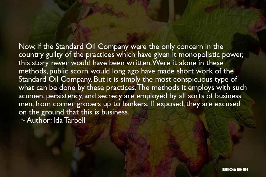 Ida Tarbell Quotes: Now, If The Standard Oil Company Were The Only Concern In The Country Guilty Of The Practices Which Have Given