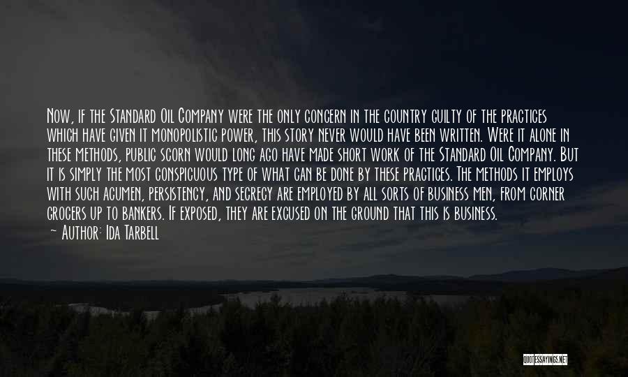 Ida Tarbell Quotes: Now, If The Standard Oil Company Were The Only Concern In The Country Guilty Of The Practices Which Have Given