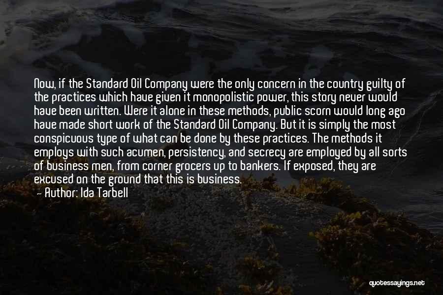 Ida Tarbell Quotes: Now, If The Standard Oil Company Were The Only Concern In The Country Guilty Of The Practices Which Have Given