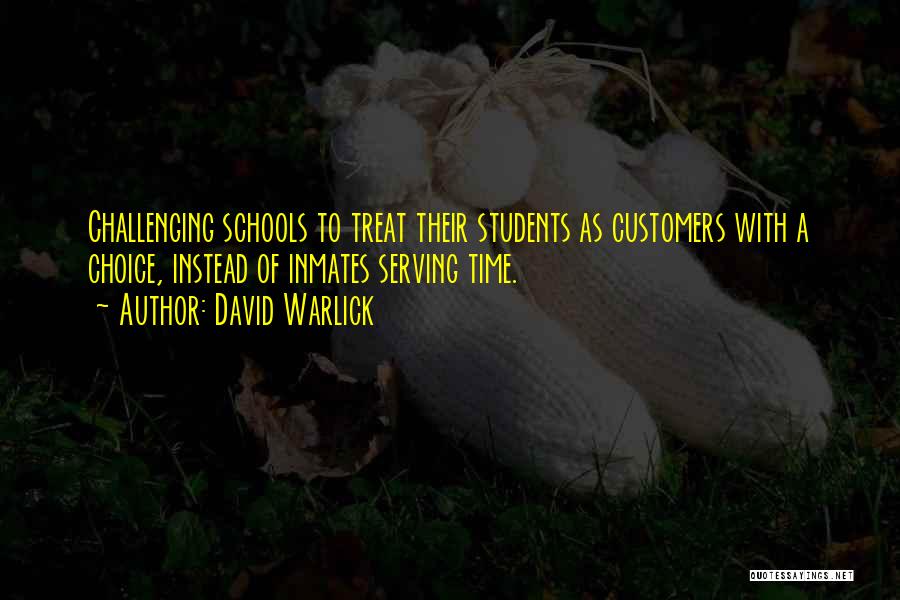 David Warlick Quotes: Challenging Schools To Treat Their Students As Customers With A Choice, Instead Of Inmates Serving Time.