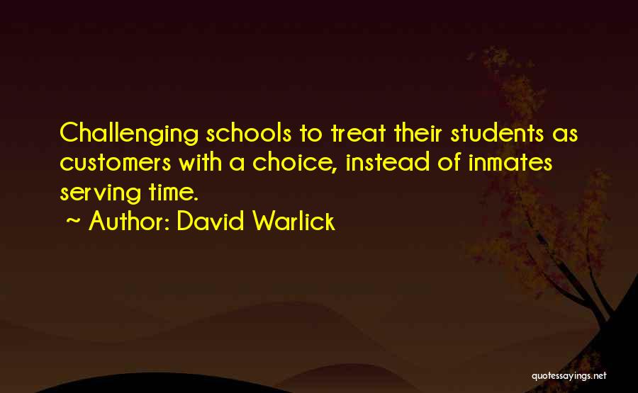 David Warlick Quotes: Challenging Schools To Treat Their Students As Customers With A Choice, Instead Of Inmates Serving Time.